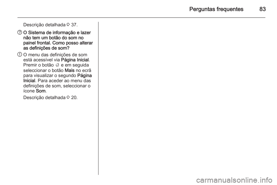 OPEL MERIVA 2015 Manual de Informação e Lazer (in Portugues) Perguntas frequentes83
Descrição detalhada 3 37.? O Sistema de informação e lazer
não tem um botão do som no
painel frontal. Como posso alterar
as definições de som?
! O menu das definições OPEL MERIVA 2015 Manual de Informação e Lazer (in Portugues) Perguntas frequentes83
Descrição detalhada 3 37.? O Sistema de informação e lazer
não tem um botão do som no
painel frontal. Como posso alterar
as definições de som?
! O menu das definições