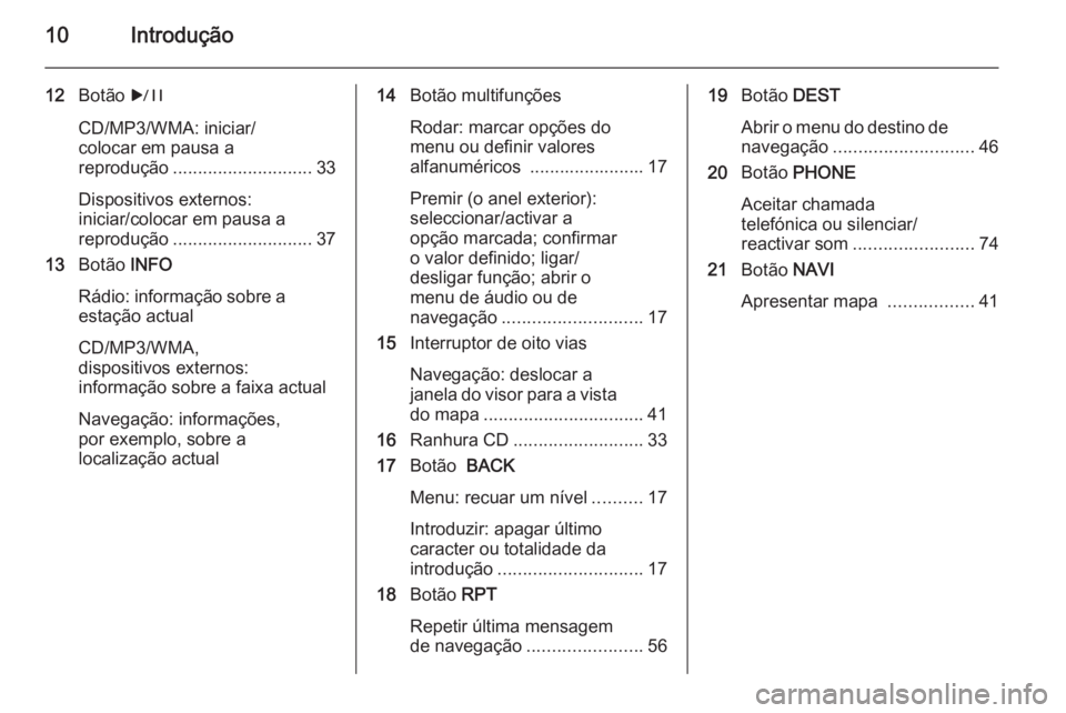 OPEL MERIVA 2015  Manual de Informação e Lazer (in Portugues) 10Introdução
12Botão  r
CD/MP3/WMA: iniciar/
colocar em pausa a
reprodução ............................ 33
Dispositivos externos:
iniciar/colocar em pausa a
reprodução .........................