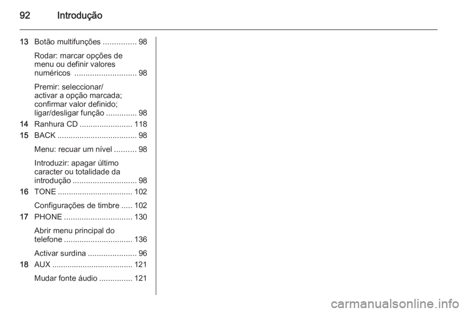 OPEL MERIVA 2015 Manual de Informação e Lazer (in Portugues) 92Introdução
13Botão multifunções ...............98
Rodar: marcar opções de
menu ou definir valores
numéricos ............................ 98
Premir: seleccionar/
activar a opção marcada;
c OPEL MERIVA 2015 Manual de Informação e Lazer (in Portugues) 92Introdução
13Botão multifunções ...............98
Rodar: marcar opções de
menu ou definir valores
numéricos ............................ 98
Premir: seleccionar/
activar a opção marcada;
c