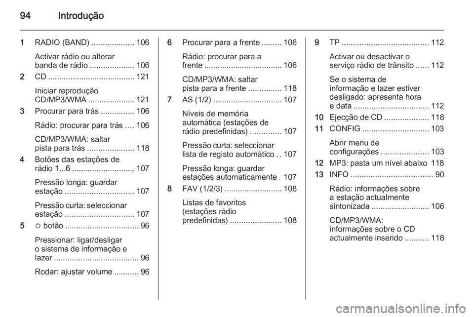 OPEL MERIVA 2015 Manual de Informação e Lazer (in Portugues) 94Introdução
1RADIO (BAND) ...................106
Activar rádio ou alterar
banda de rádio ....................106
2 CD....................................... 121
Iniciar reprodução
CD/MP3/WMA .. OPEL MERIVA 2015 Manual de Informação e Lazer (in Portugues) 94Introdução
1RADIO (BAND) ...................106
Activar rádio ou alterar
banda de rádio ....................106
2 CD....................................... 121
Iniciar reprodução
CD/MP3/WMA ..