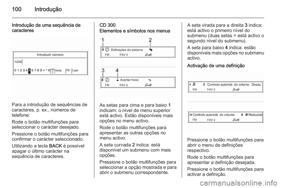 OPEL MERIVA 2015 Manual de Informação e Lazer (in Portugues) 100Introdução
Introdução de uma sequência de
caracteres
Para a introdução de sequências de
caracteres, p. ex., números de
telefone:
Rode o botão multifunções para seleccionar o carácter d OPEL MERIVA 2015 Manual de Informação e Lazer (in Portugues) 100Introdução
Introdução de uma sequência de
caracteres
Para a introdução de sequências de
caracteres, p. ex., números de
telefone:
Rode o botão multifunções para seleccionar o carácter d