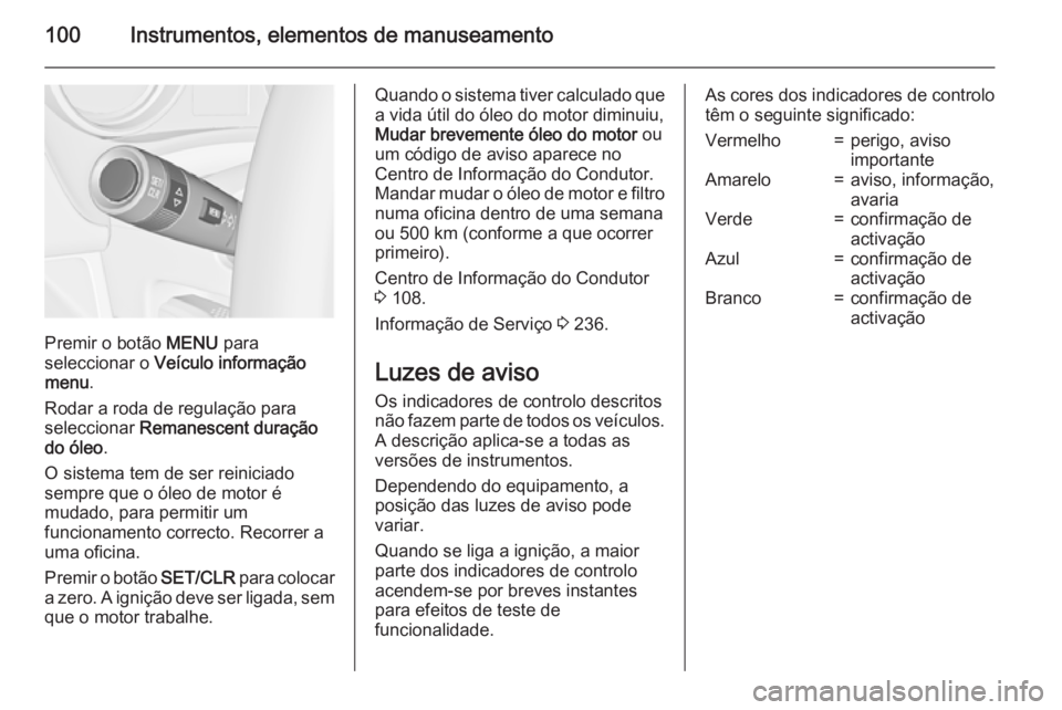 OPEL MERIVA 2015 Manual de Instruções (in Portugues) 100Instrumentos, elementos de manuseamento
Premir o botão MENU para
seleccionar o Veículo informação
menu .
Rodar a roda de regulação para
seleccionar Remanescent duração
do óleo .
O sistem OPEL MERIVA 2015 Manual de Instruções (in Portugues) 100Instrumentos, elementos de manuseamento
Premir o botão MENU para
seleccionar o Veículo informação
menu .
Rodar a roda de regulação para
seleccionar Remanescent duração
do óleo .
O sistem