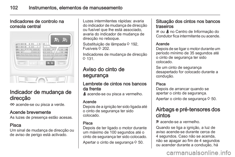 OPEL MERIVA 2015 Manual de Instruções (in Portugues) 102Instrumentos, elementos de manuseamento
Indicadores de controlo naconsola central
Indicador de mudança de
direcção
O acende-se ou pisca a verde.
Acende brevemente As luzes de presença estão a OPEL MERIVA 2015 Manual de Instruções (in Portugues) 102Instrumentos, elementos de manuseamento
Indicadores de controlo naconsola central
Indicador de mudança de
direcção
O acende-se ou pisca a verde.
Acende brevemente As luzes de presença estão a