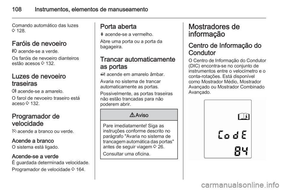 OPEL MERIVA 2015 Manual de Instruções (in Portugues) 108Instrumentos, elementos de manuseamento
Comando automático das luzes
3 128.
Faróis de nevoeiro
> acende-se a verde.
Os faróis de nevoeiro dianteiros
estão acesos 3 132.
Luzes de nevoeiro
tra OPEL MERIVA 2015 Manual de Instruções (in Portugues) 108Instrumentos, elementos de manuseamento
Comando automático das luzes
3 128.
Faróis de nevoeiro
> acende-se a verde.
Os faróis de nevoeiro dianteiros
estão acesos 3 132.
Luzes de nevoeiro
tra