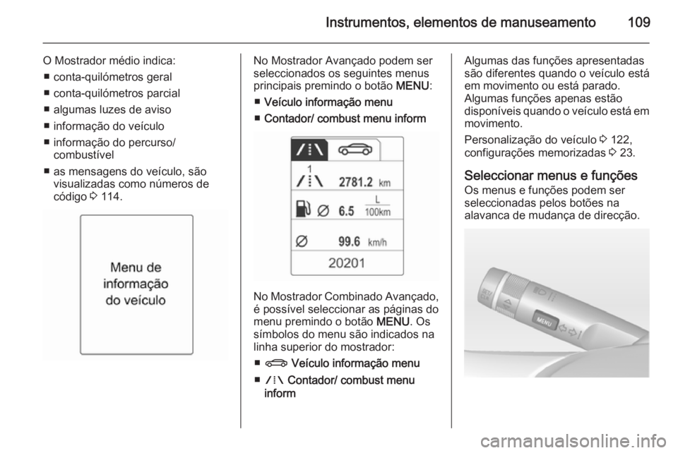 OPEL MERIVA 2015 Manual de Instruções (in Portugues) Instrumentos, elementos de manuseamento109
O Mostrador médio indica:■ conta-quilómetros geral
■ conta-quilómetros parcial
■ algumas luzes de aviso
■ informação do veículo
■ informaçã OPEL MERIVA 2015 Manual de Instruções (in Portugues) Instrumentos, elementos de manuseamento109
O Mostrador médio indica:■ conta-quilómetros geral
■ conta-quilómetros parcial
■ algumas luzes de aviso
■ informação do veículo
■ informaçã