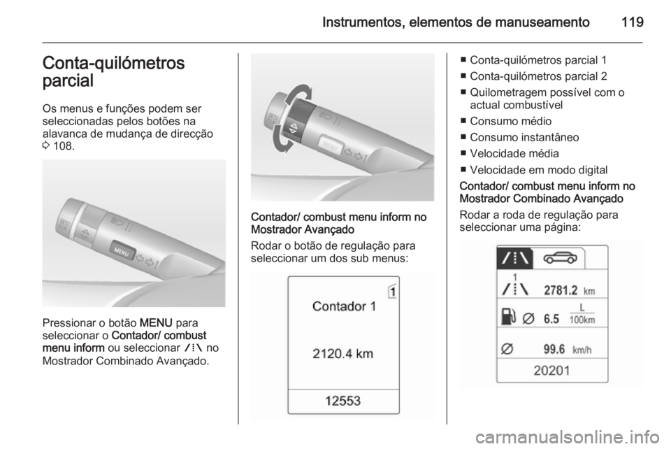 OPEL MERIVA 2015 Manual de Instruções (in Portugues) Instrumentos, elementos de manuseamento119Conta-quilómetros
parcial
Os menus e funções podem ser
seleccionadas pelos botões na
alavanca de mudança de direcção
3 108.
Pressionar o botão MENU OPEL MERIVA 2015 Manual de Instruções (in Portugues) Instrumentos, elementos de manuseamento119Conta-quilómetros
parcial
Os menus e funções podem ser
seleccionadas pelos botões na
alavanca de mudança de direcção
3 108.
Pressionar o botão MENU
