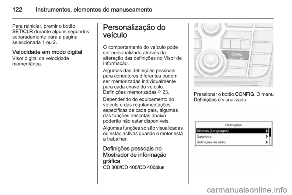 OPEL MERIVA 2015 Manual de Instruções (in Portugues) 122Instrumentos, elementos de manuseamento
Para reiniciar, premir o botão
SET/CLR durante alguns segundos
separadamente para a página
seleccionada 1 ou 2.
Velocidade em modo digital Visor digital d OPEL MERIVA 2015 Manual de Instruções (in Portugues) 122Instrumentos, elementos de manuseamento
Para reiniciar, premir o botão
SET/CLR durante alguns segundos
separadamente para a página
seleccionada 1 ou 2.
Velocidade em modo digital Visor digital d