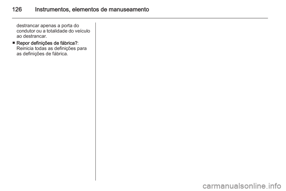 OPEL MERIVA 2015 Manual de Instruções (in Portugues) 126Instrumentos, elementos de manuseamento
destrancar apenas a porta do
condutor ou a totalidade do veículo
ao destrancar.
■ Repor definições de fábrica? :
Reinicia todas as definições para
as OPEL MERIVA 2015 Manual de Instruções (in Portugues) 126Instrumentos, elementos de manuseamento
destrancar apenas a porta do
condutor ou a totalidade do veículo
ao destrancar.
■ Repor definições de fábrica? :
Reinicia todas as definições para
as