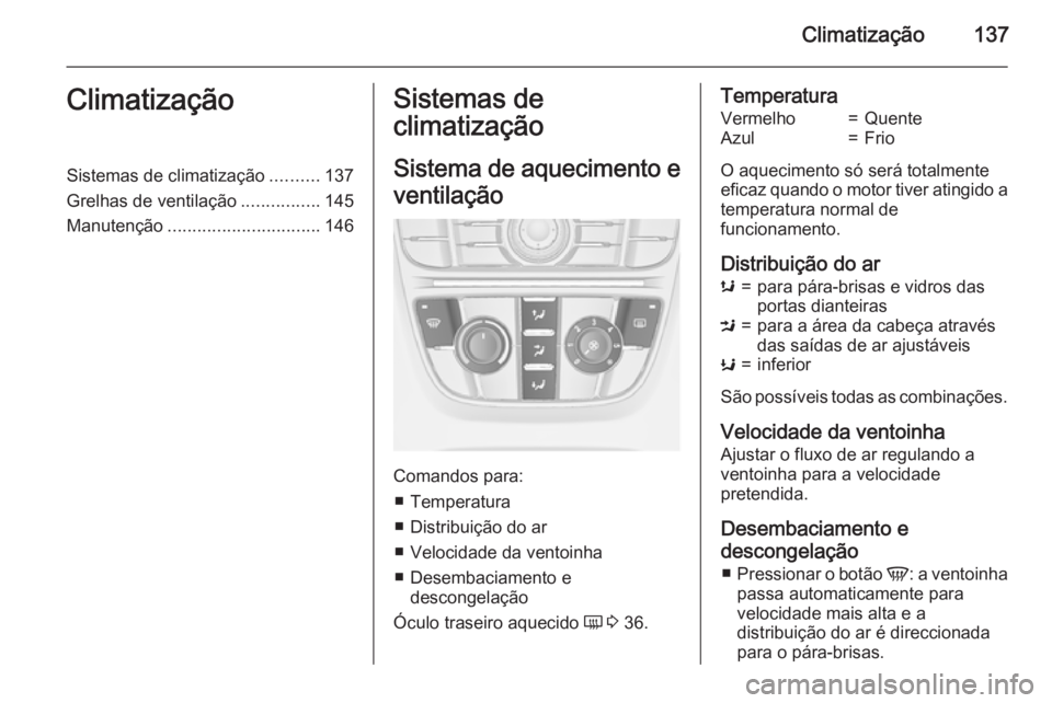 OPEL MERIVA 2015 Manual de Instruções (in Portugues) Climatização137ClimatizaçãoSistemas de climatização..........137
Grelhas de ventilação ................145
Manutenção ............................... 146Sistemas de
climatização
Sistema de OPEL MERIVA 2015 Manual de Instruções (in Portugues) Climatização137ClimatizaçãoSistemas de climatização..........137
Grelhas de ventilação ................145
Manutenção ............................... 146Sistemas de
climatização
Sistema de