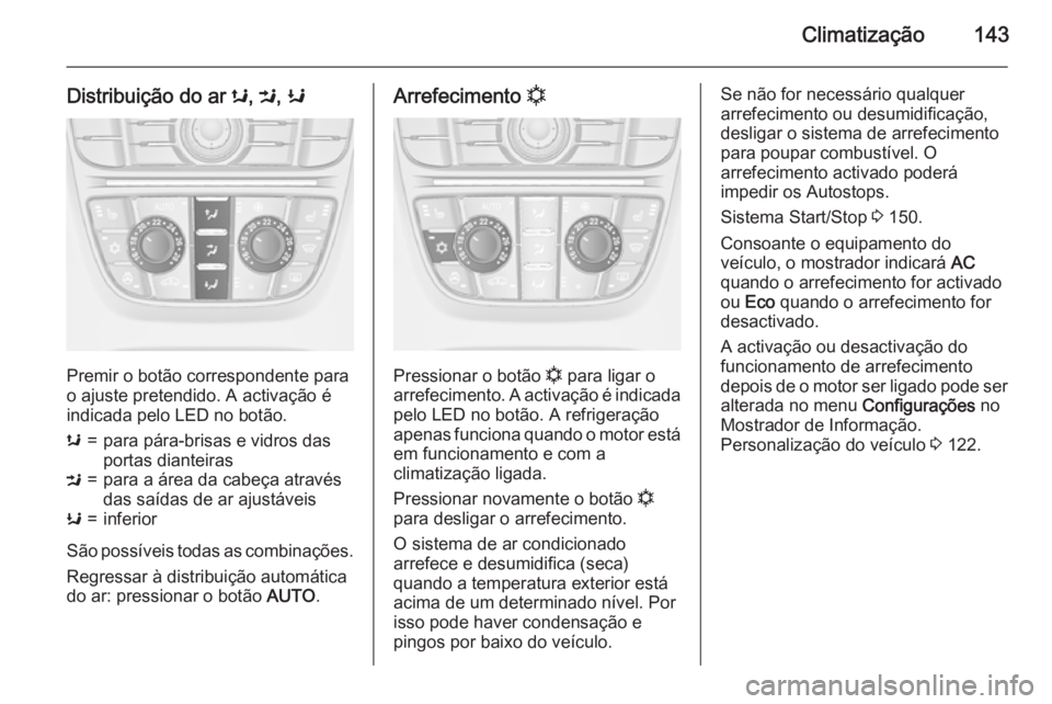 OPEL MERIVA 2015 Manual de Instruções (in Portugues) Climatização143
Distribuição do ar s, M , K
Premir o botão correspondente para
o ajuste pretendido. A activação é indicada pelo LED no botão.
s=para pára-brisas e vidros das
portas dianteira OPEL MERIVA 2015 Manual de Instruções (in Portugues) Climatização143
Distribuição do ar s, M , K
Premir o botão correspondente para
o ajuste pretendido. A activação é indicada pelo LED no botão.
s=para pára-brisas e vidros das
portas dianteira