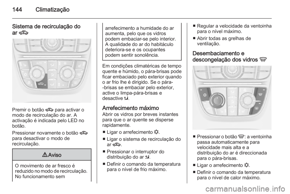 OPEL MERIVA 2015 Manual de Instruções (in Portugues) 144Climatização
Sistema de recirculação do
ar 4
Premir o botão 4 para activar o
modo de recirculação do ar. A
activação é indicada pelo LED no
botão.
Pressionar novamente o botão 4
para OPEL MERIVA 2015 Manual de Instruções (in Portugues) 144Climatização
Sistema de recirculação do
ar 4
Premir o botão 4 para activar o
modo de recirculação do ar. A
activação é indicada pelo LED no
botão.
Pressionar novamente o botão 4
para