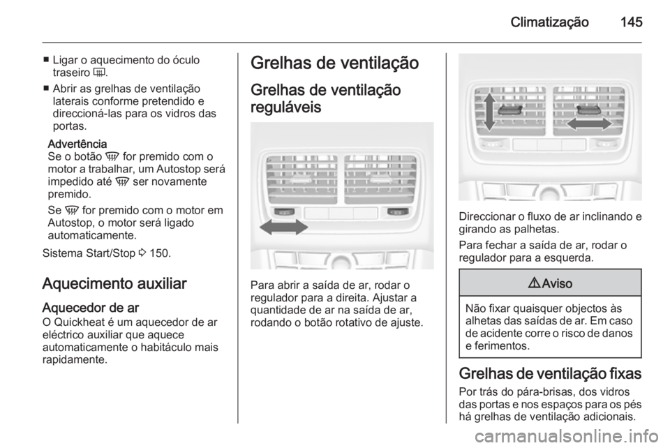 OPEL MERIVA 2015 Manual de Instruções (in Portugues) Climatização145
■ Ligar o aquecimento do óculotraseiro Ü.
■ Abrir as grelhas de ventilação laterais conforme pretendido e
direccioná-las para os vidros das
portas.
Advertência
Se o botão OPEL MERIVA 2015 Manual de Instruções (in Portugues) Climatização145
■ Ligar o aquecimento do óculotraseiro Ü.
■ Abrir as grelhas de ventilação laterais conforme pretendido e
direccioná-las para os vidros das
portas.
Advertência
Se o botão