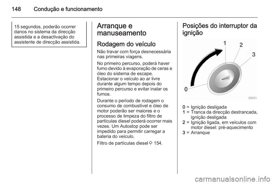 OPEL MERIVA 2015 Manual de Instruções (in Portugues) 148Condução e funcionamento15 segundos, poderão ocorrer
danos no sistema da direcção
assistida e a desactivação do
assistente de direcção assistida.Arranque e
manuseamento
Rodagem do veículo OPEL MERIVA 2015 Manual de Instruções (in Portugues) 148Condução e funcionamento15 segundos, poderão ocorrer
danos no sistema da direcção
assistida e a desactivação do
assistente de direcção assistida.Arranque e
manuseamento
Rodagem do veículo