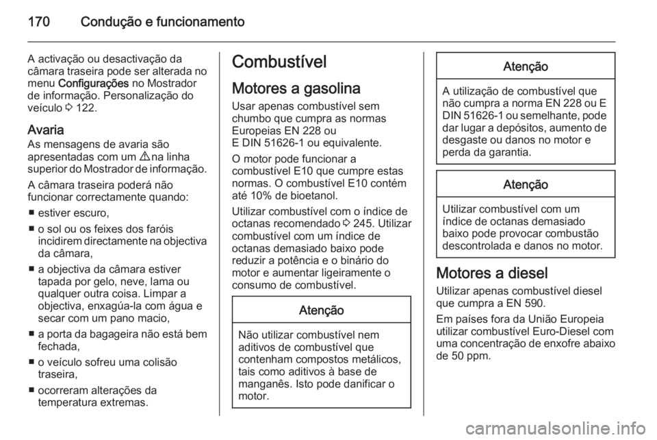 OPEL MERIVA 2015 Manual de Instruções (in Portugues) 170Condução e funcionamento
A activação ou desactivação da
câmara traseira pode ser alterada no
menu Configurações no Mostrador
de informação. Personalização do
veículo 3 122.
Avaria OPEL MERIVA 2015 Manual de Instruções (in Portugues) 170Condução e funcionamento
A activação ou desactivação da
câmara traseira pode ser alterada no
menu Configurações no Mostrador
de informação. Personalização do
veículo 3 122.
Avaria