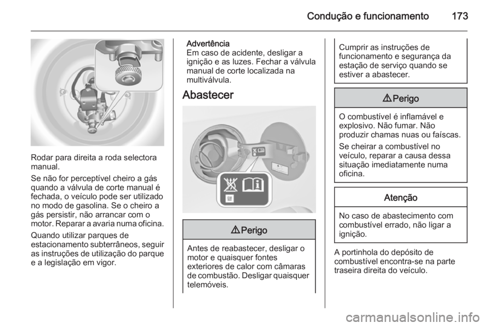 OPEL MERIVA 2015 Manual de Instruções (in Portugues) Condução e funcionamento173
Rodar para direita a roda selectora
manual.
Se não for perceptível cheiro a gás quando a válvula de corte manual é
fechada, o veículo pode ser utilizado
no modo de OPEL MERIVA 2015 Manual de Instruções (in Portugues) Condução e funcionamento173
Rodar para direita a roda selectora
manual.
Se não for perceptível cheiro a gás quando a válvula de corte manual é
fechada, o veículo pode ser utilizado
no modo de