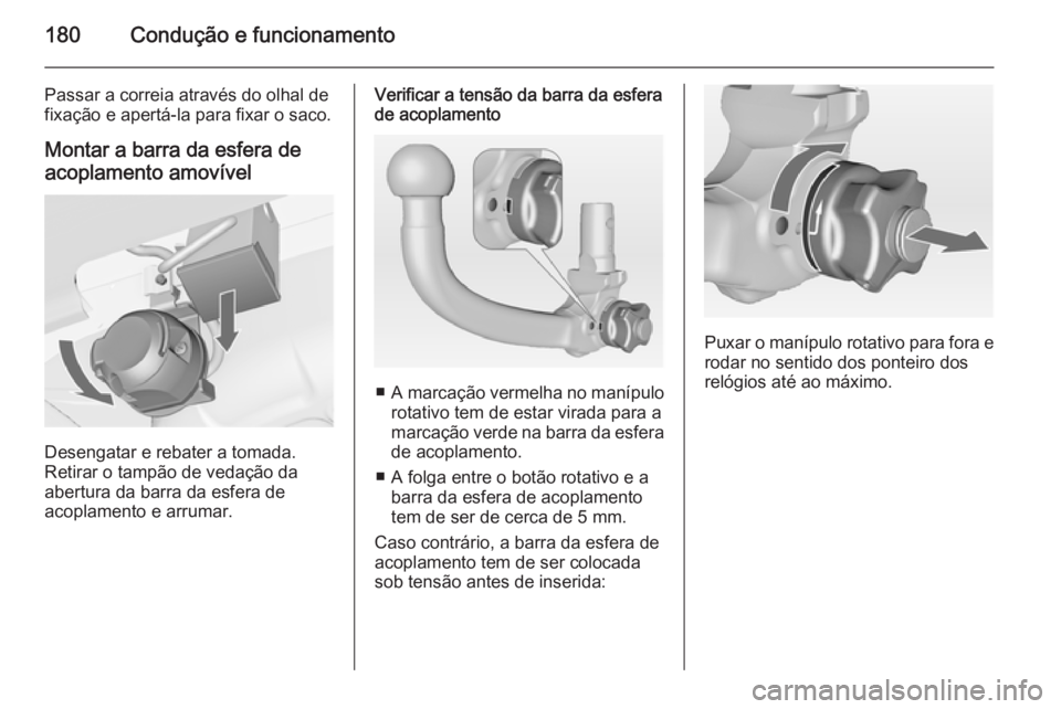 OPEL MERIVA 2015 Manual de Instruções (in Portugues) 180Condução e funcionamento
Passar a correia através do olhal de
fixação e apertá-la para fixar o saco.
Montar a barra da esfera deacoplamento amovível
Desengatar e rebater a tomada.
Retirar o OPEL MERIVA 2015 Manual de Instruções (in Portugues) 180Condução e funcionamento
Passar a correia através do olhal de
fixação e apertá-la para fixar o saco.
Montar a barra da esfera deacoplamento amovível
Desengatar e rebater a tomada.
Retirar o
