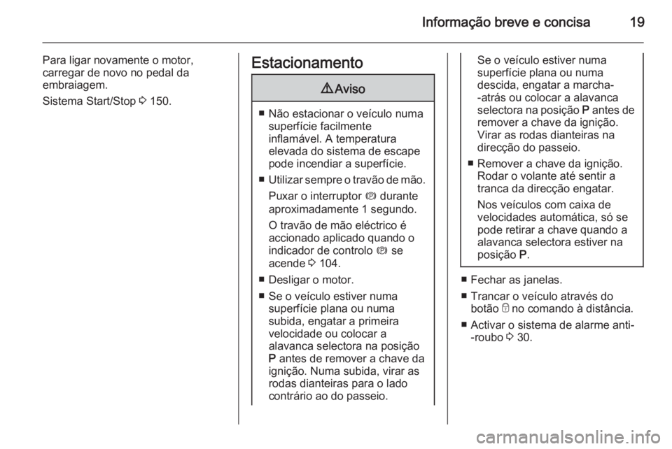 OPEL MERIVA 2015 Manual de Instruções (in Portugues) Informação breve e concisa19
Para ligar novamente o motor,carregar de novo no pedal da
embraiagem.
Sistema Start/Stop 3 150.Estacionamento9 Aviso
■ Não estacionar o veículo numa
superfície fac OPEL MERIVA 2015 Manual de Instruções (in Portugues) Informação breve e concisa19
Para ligar novamente o motor,carregar de novo no pedal da
embraiagem.
Sistema Start/Stop 3 150.Estacionamento9 Aviso
■ Não estacionar o veículo numa
superfície fac