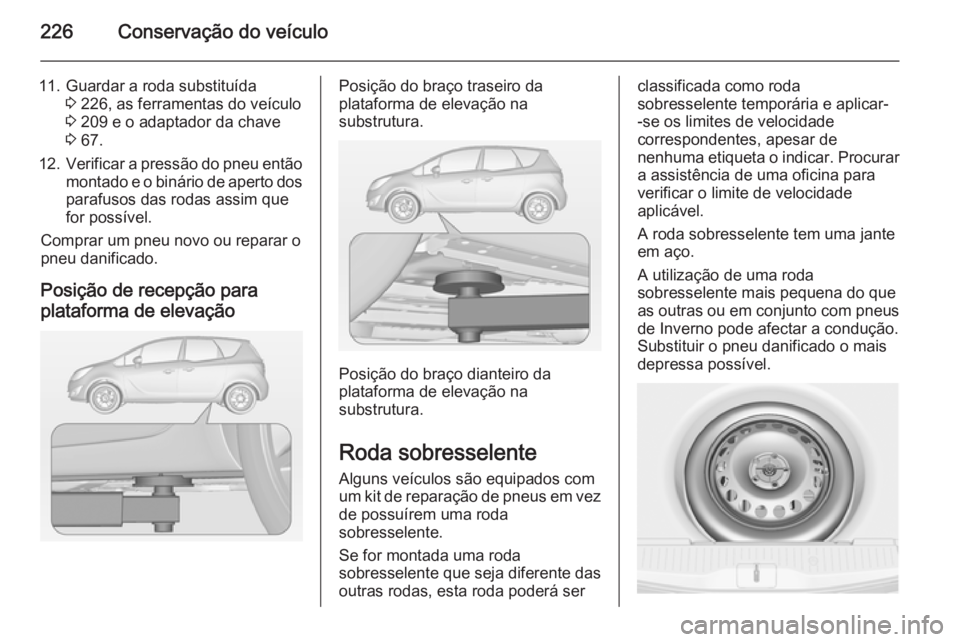 OPEL MERIVA 2015  Manual de Instruções (in Portugues) 226Conservação do veículo
11. Guardar a roda substituída3 226, as ferramentas do veículo
3  209 e o adaptador da chave
3  67.
12. Verificar a pressão do pneu então
montado e o binário de apert