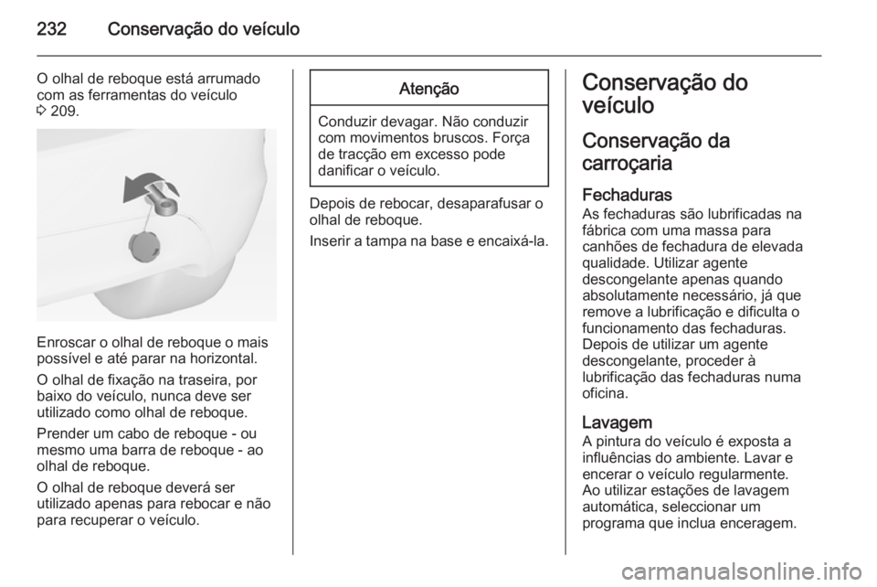 OPEL MERIVA 2015  Manual de Instruções (in Portugues) 232Conservação do veículo
O olhal de reboque está arrumado
com as ferramentas do veículo
3  209.
Enroscar o olhal de reboque o mais
possível e até parar na horizontal.
O olhal de fixação na t