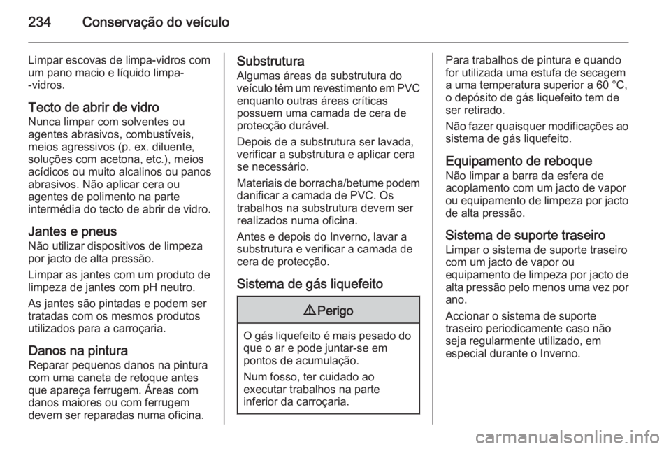 OPEL MERIVA 2015  Manual de Instruções (in Portugues) 234Conservação do veículo
Limpar escovas de limpa-vidros com
um pano macio e líquido limpa-
-vidros.
Tecto de abrir de vidro Nunca limpar com solventes ou
agentes abrasivos, combustíveis,
meios a