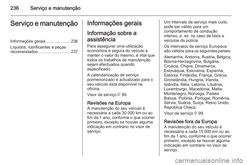 OPEL MERIVA 2015  Manual de Instruções (in Portugues) 236Serviço e manutençãoServiço e manutençãoInformações gerais....................236
Líquidos, lubrificantes e peças
recomendados ........................... 237Informações gerais
Informa