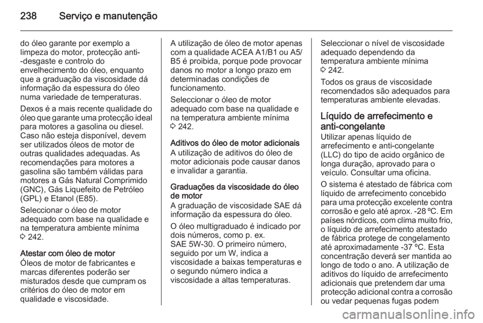 OPEL MERIVA 2015  Manual de Instruções (in Portugues) 238Serviço e manutenção
do óleo garante por exemplo a
limpeza do motor, protecção anti-
-desgaste e controlo do
envelhecimento do óleo, enquanto
que a graduação da viscosidade dá
informaçã