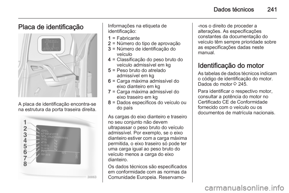 OPEL MERIVA 2015  Manual de Instruções (in Portugues) Dados técnicos241Placa de identificação
A placa de identificação encontra-se
na estrutura da porta traseira direita.
Informações na etiqueta de
identificação:1=Fabricante2=Número do tipo de 