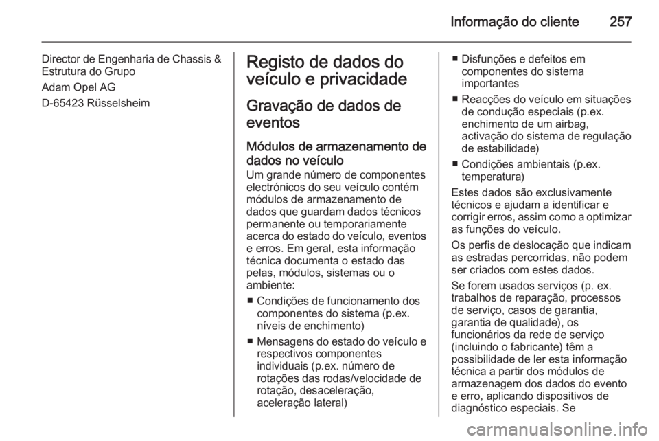 OPEL MERIVA 2015  Manual de Instruções (in Portugues) Informação do cliente257
Director de Engenharia de Chassis &
Estrutura do Grupo
Adam Opel AG
D-65423 RüsselsheimRegisto de dados do
veículo e privacidade
Gravação de dados de
eventos
Módulos de