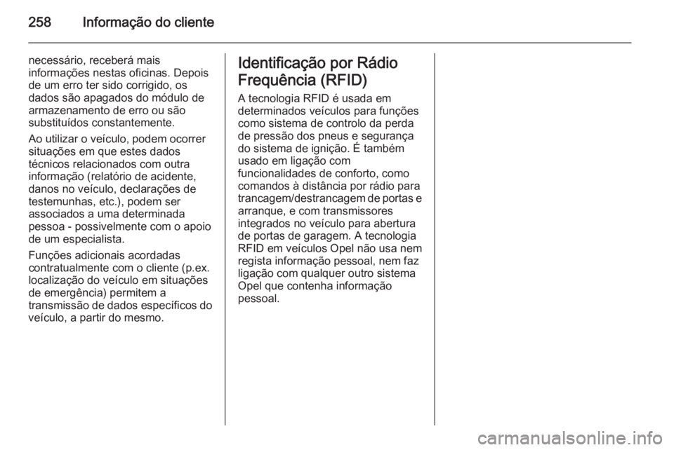 OPEL MERIVA 2015  Manual de Instruções (in Portugues) 258Informação do cliente
necessário, receberá mais
informações nestas oficinas. Depois
de um erro ter sido corrigido, os
dados são apagados do módulo de
armazenamento de erro ou são
substitu