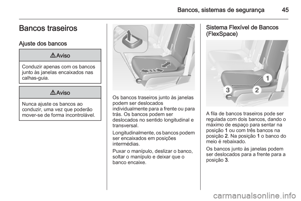 OPEL MERIVA 2015  Manual de Instruções (in Portugues) Bancos, sistemas de segurança45Bancos traseiros
Ajuste dos bancos9 Aviso
Conduzir apenas com os bancos
junto às janelas encaixados nas calhas-guia.
9 Aviso
Nunca ajuste os bancos ao
conduzir, uma ve