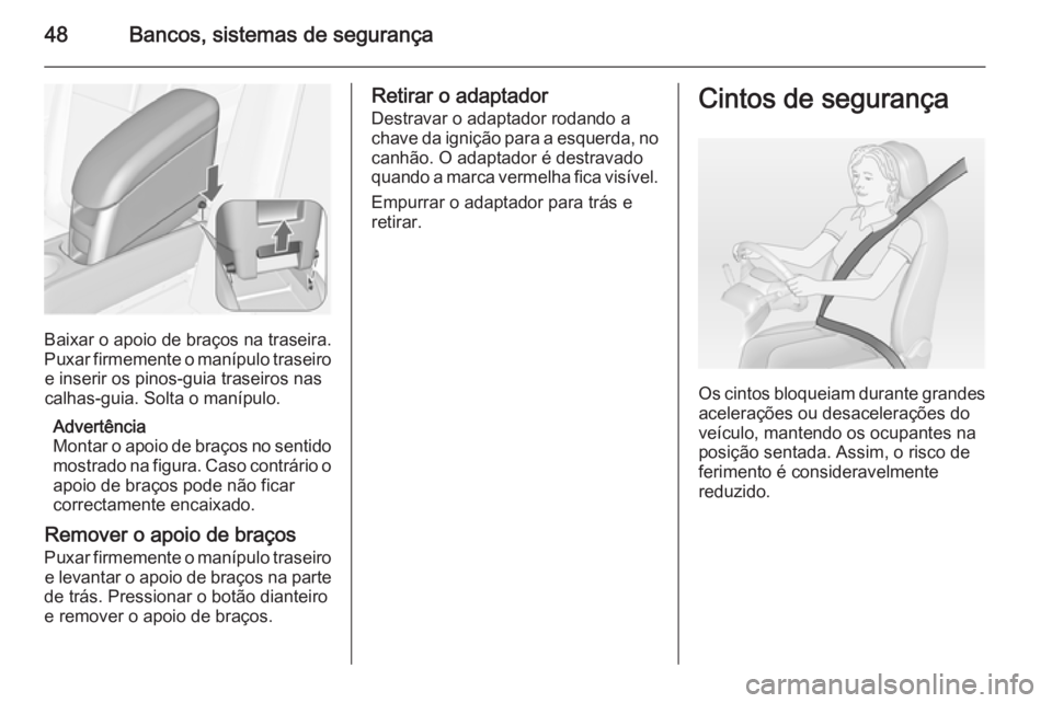 OPEL MERIVA 2015 Manual de Instruções (in Portugues) 48Bancos, sistemas de segurança
Baixar o apoio de braços na traseira.
Puxar firmemente o manípulo traseiro e inserir os pinos-guia traseiros nas
calhas-guia. Solta o manípulo.
Advertência
Montar OPEL MERIVA 2015 Manual de Instruções (in Portugues) 48Bancos, sistemas de segurança
Baixar o apoio de braços na traseira.
Puxar firmemente o manípulo traseiro e inserir os pinos-guia traseiros nas
calhas-guia. Solta o manípulo.
Advertência
Montar