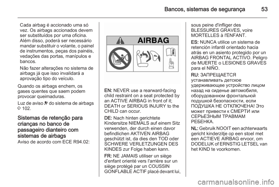 OPEL MERIVA 2015 Manual de Instruções (in Portugues) Bancos, sistemas de segurança53
Cada airbag é accionado uma só
vez. Os airbags accionados devem
ser substituídos por uma oficina.
Além disso, poderá ser necessário
mandar substituir o volante, OPEL MERIVA 2015 Manual de Instruções (in Portugues) Bancos, sistemas de segurança53
Cada airbag é accionado uma só
vez. Os airbags accionados devem
ser substituídos por uma oficina.
Além disso, poderá ser necessário
mandar substituir o volante,