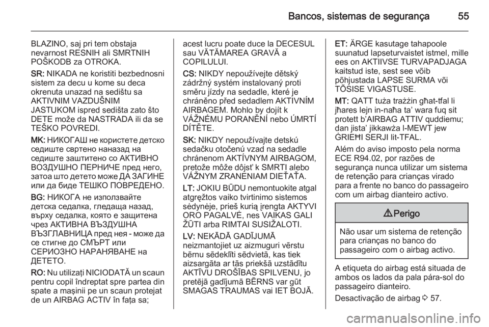 OPEL MERIVA 2015 Manual de Instruções (in Portugues) Bancos, sistemas de segurança55
BLAZINO, saj pri tem obstaja
nevarnost RESNIH ali SMRTNIH
POŠKODB za OTROKA.
SR: NIKADA ne koristiti bezbednosni
sistem za decu u kome su deca
okrenuta unazad na sed OPEL MERIVA 2015 Manual de Instruções (in Portugues) Bancos, sistemas de segurança55
BLAZINO, saj pri tem obstaja
nevarnost RESNIH ali SMRTNIH
POŠKODB za OTROKA.
SR: NIKADA ne koristiti bezbednosni
sistem za decu u kome su deca
okrenuta unazad na sed