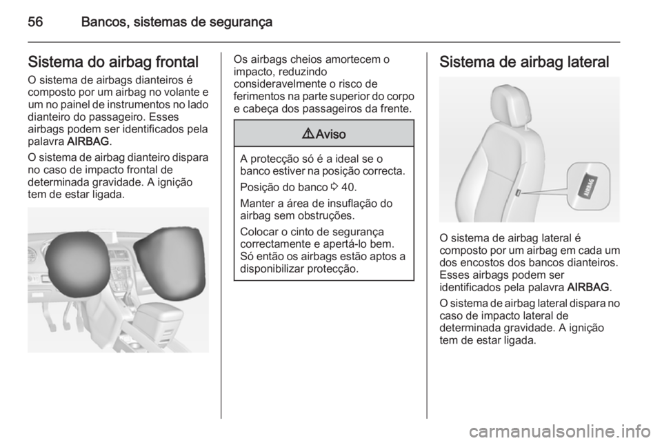 OPEL MERIVA 2015 Manual de Instruções (in Portugues) 56Bancos, sistemas de segurançaSistema do airbag frontal
O sistema de airbags dianteiros é
composto por um airbag no volante e um no painel de instrumentos no lado
dianteiro do passageiro. Esses
air OPEL MERIVA 2015 Manual de Instruções (in Portugues) 56Bancos, sistemas de segurançaSistema do airbag frontal
O sistema de airbags dianteiros é
composto por um airbag no volante e um no painel de instrumentos no lado
dianteiro do passageiro. Esses
air