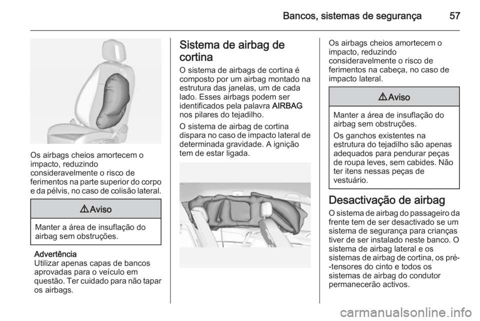 OPEL MERIVA 2015 Manual de Instruções (in Portugues) Bancos, sistemas de segurança57
Os airbags cheios amortecem o
impacto, reduzindo
consideravelmente o risco de
ferimentos na parte superior do corpo e da pélvis, no caso de colisão lateral.
9 Aviso
OPEL MERIVA 2015 Manual de Instruções (in Portugues) Bancos, sistemas de segurança57
Os airbags cheios amortecem o
impacto, reduzindo
consideravelmente o risco de
ferimentos na parte superior do corpo e da pélvis, no caso de colisão lateral.
9 Aviso