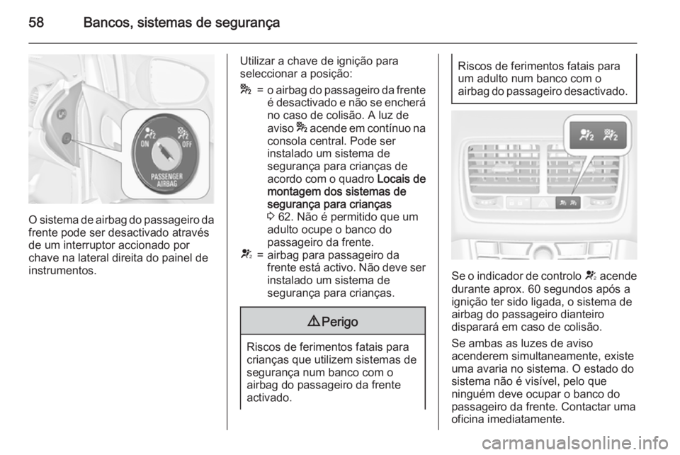 OPEL MERIVA 2015 Manual de Instruções (in Portugues) 58Bancos, sistemas de segurança
O sistema de airbag do passageiro da
frente pode ser desactivado através
de um interruptor accionado por
chave na lateral direita do painel de
instrumentos.
Utilizar OPEL MERIVA 2015 Manual de Instruções (in Portugues) 58Bancos, sistemas de segurança
O sistema de airbag do passageiro da
frente pode ser desactivado através
de um interruptor accionado por
chave na lateral direita do painel de
instrumentos.
Utilizar