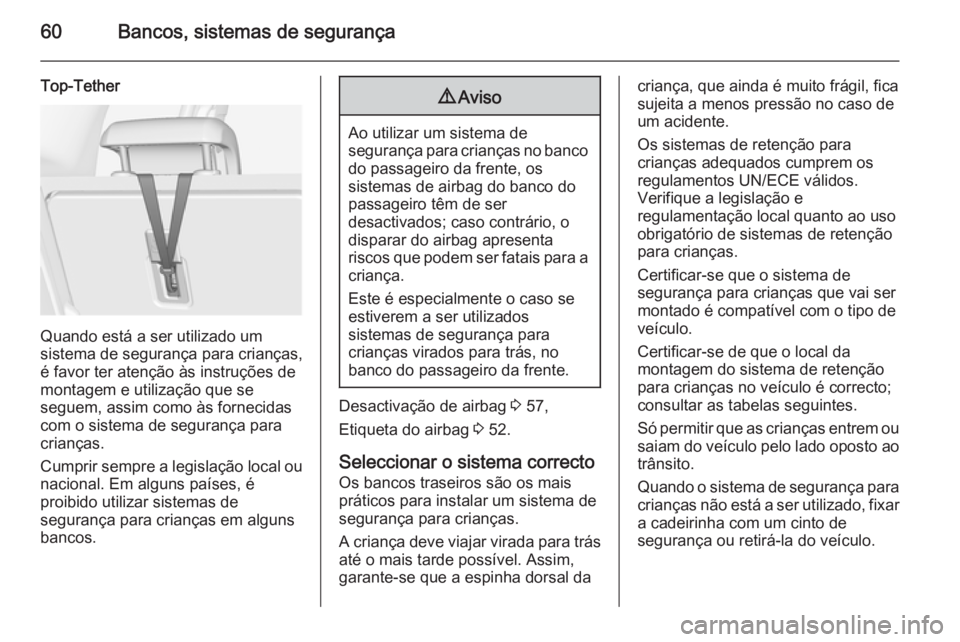 OPEL MERIVA 2015 Manual de Instruções (in Portugues) 60Bancos, sistemas de segurança
Top-Tether
Quando está a ser utilizado um
sistema de segurança para crianças,
é favor ter atenção às instruções de
montagem e utilização que se
seguem, assi OPEL MERIVA 2015 Manual de Instruções (in Portugues) 60Bancos, sistemas de segurança
Top-Tether
Quando está a ser utilizado um
sistema de segurança para crianças,
é favor ter atenção às instruções de
montagem e utilização que se
seguem, assi