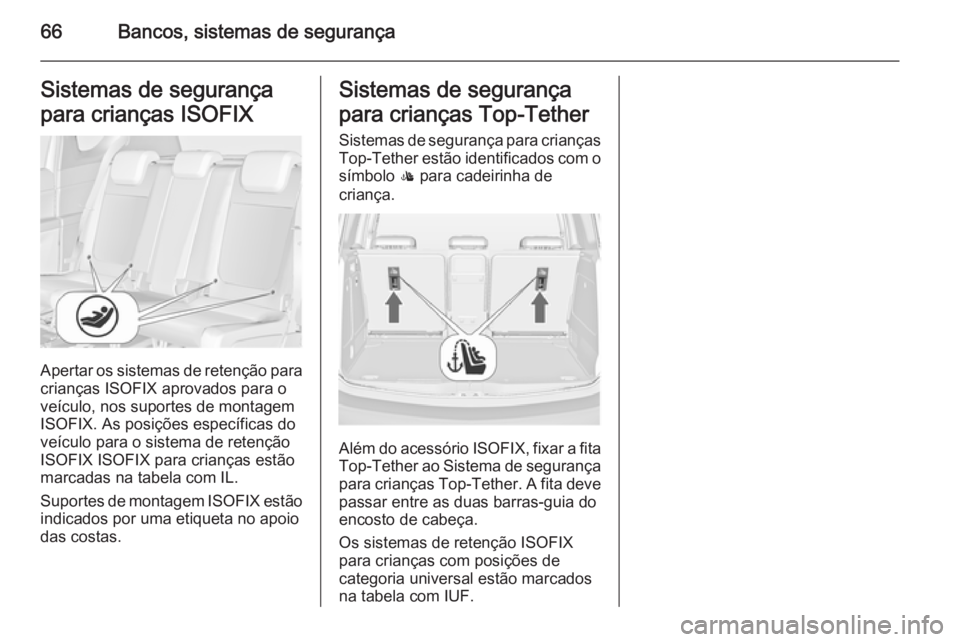 OPEL MERIVA 2015 Manual de Instruções (in Portugues) 66Bancos, sistemas de segurançaSistemas de segurança
para crianças ISOFIX
Apertar os sistemas de retenção para
crianças ISOFIX aprovados para o veículo, nos suportes de montagem
ISOFIX. As posi OPEL MERIVA 2015 Manual de Instruções (in Portugues) 66Bancos, sistemas de segurançaSistemas de segurança
para crianças ISOFIX
Apertar os sistemas de retenção para
crianças ISOFIX aprovados para o veículo, nos suportes de montagem
ISOFIX. As posi