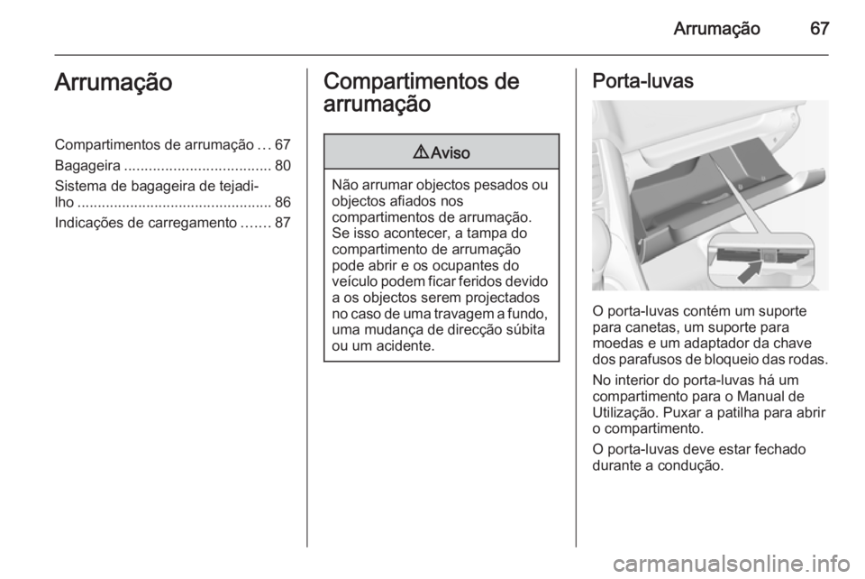 OPEL MERIVA 2015 Manual de Instruções (in Portugues) Arrumação67ArrumaçãoCompartimentos de arrumação...67
Bagageira .................................... 80
Sistema de bagageira de tejadi‐
lho ................................................ 86
I OPEL MERIVA 2015 Manual de Instruções (in Portugues) Arrumação67ArrumaçãoCompartimentos de arrumação...67
Bagageira .................................... 80
Sistema de bagageira de tejadi‐
lho ................................................ 86
I