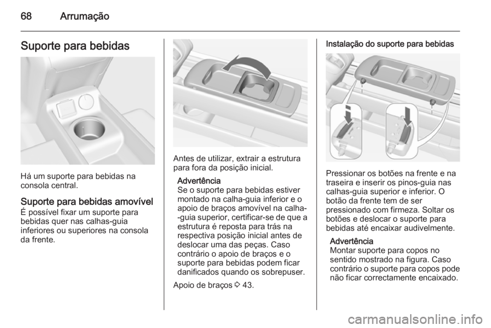 OPEL MERIVA 2015 Manual de Instruções (in Portugues) 68ArrumaçãoSuporte para bebidas
Há um suporte para bebidas na
consola central.
Suporte para bebidas amovível É possível fixar um suporte para
bebidas quer nas calhas-guia
inferiores ou superiore OPEL MERIVA 2015 Manual de Instruções (in Portugues) 68ArrumaçãoSuporte para bebidas
Há um suporte para bebidas na
consola central.
Suporte para bebidas amovível É possível fixar um suporte para
bebidas quer nas calhas-guia
inferiores ou superiore