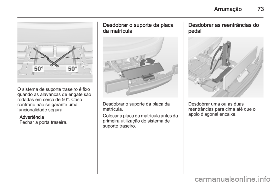 OPEL MERIVA 2015  Manual de Instruções (in Portugues) Arrumação73
O sistema de suporte traseiro é fixo
quando as alavancas de engate são
rodadas em cerca de 50°. Caso
contrário não se garante uma
funcionalidade segura.
Advertência
Fechar a porta 