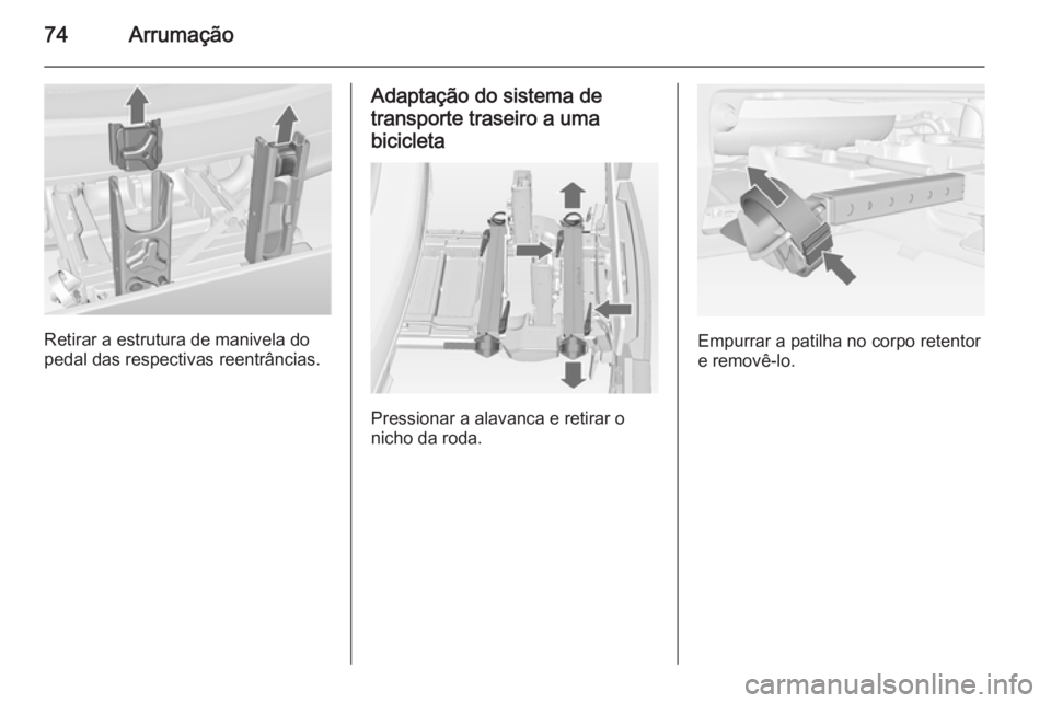 OPEL MERIVA 2015  Manual de Instruções (in Portugues) 74Arrumação
Retirar a estrutura de manivela do
pedal das respectivas reentrâncias.
Adaptação do sistema de
transporte traseiro a uma
bicicleta
Pressionar a alavanca e retirar o
nicho da roda.
Emp