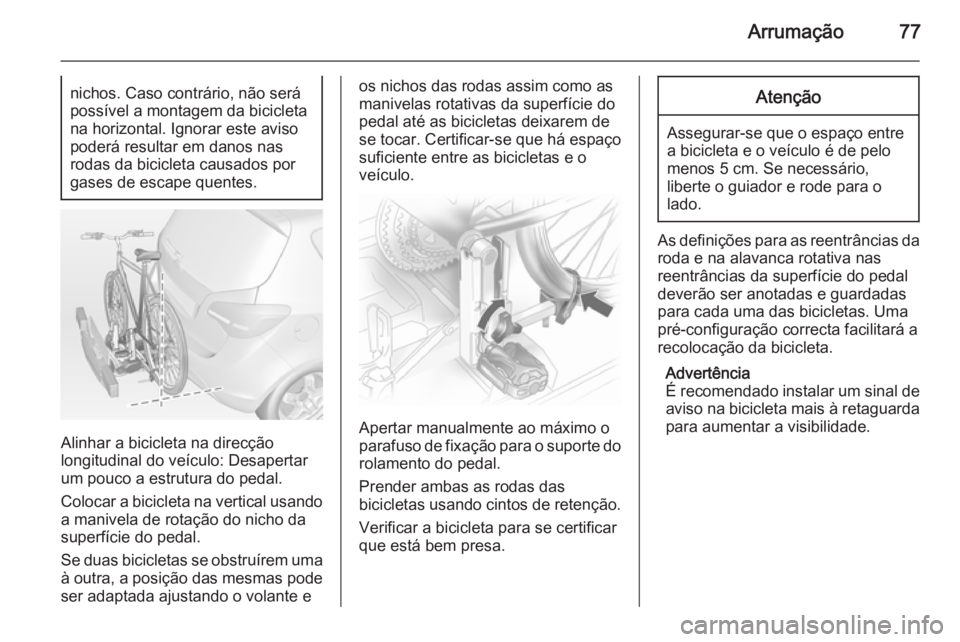 OPEL MERIVA 2015  Manual de Instruções (in Portugues) Arrumação77nichos. Caso contrário, não será
possível a montagem da bicicleta
na horizontal. Ignorar este aviso
poderá resultar em danos nas
rodas da bicicleta causados por
gases de escape quent