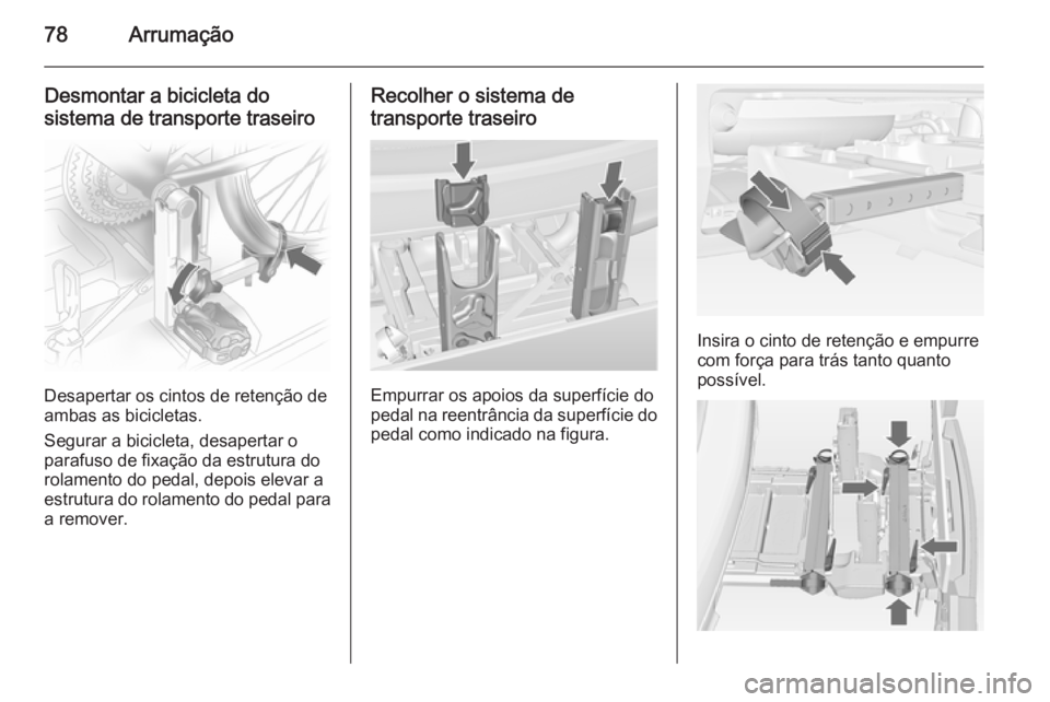 OPEL MERIVA 2015  Manual de Instruções (in Portugues) 78Arrumação
Desmontar a bicicleta do
sistema de transporte traseiro
Desapertar os cintos de retenção de
ambas as bicicletas.
Segurar a bicicleta, desapertar o
parafuso de fixação da estrutura do