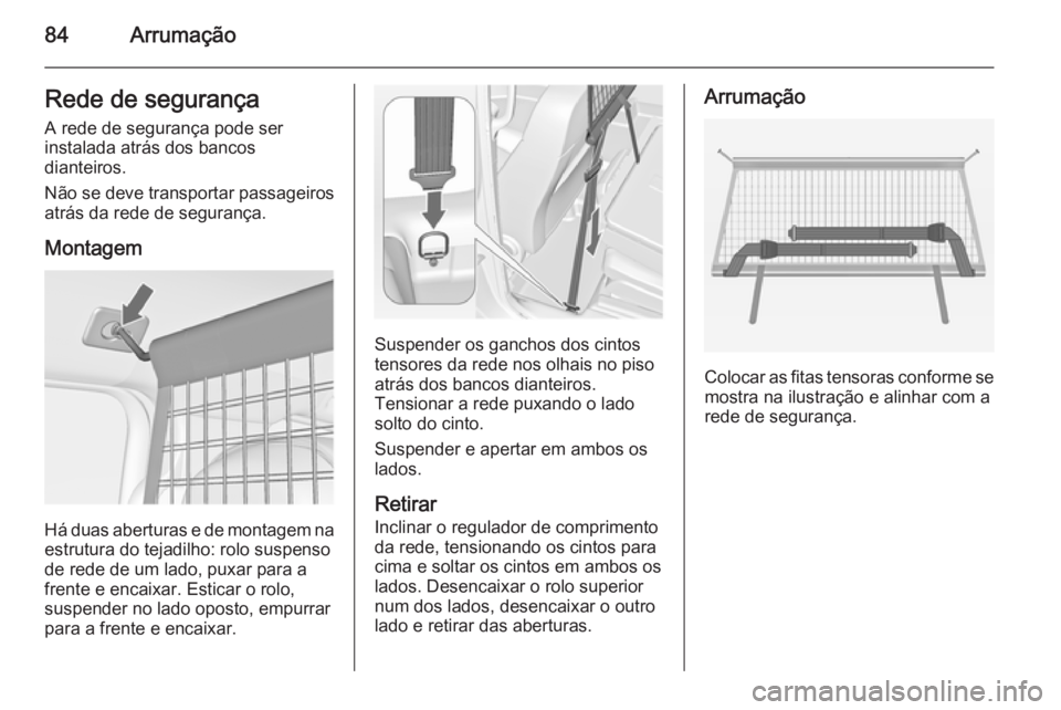 OPEL MERIVA 2015  Manual de Instruções (in Portugues) 84ArrumaçãoRede de segurança
A rede de segurança pode ser
instalada atrás dos bancos
dianteiros.
Não se deve transportar passageiros
atrás da rede de segurança.
Montagem
Há duas aberturas e d