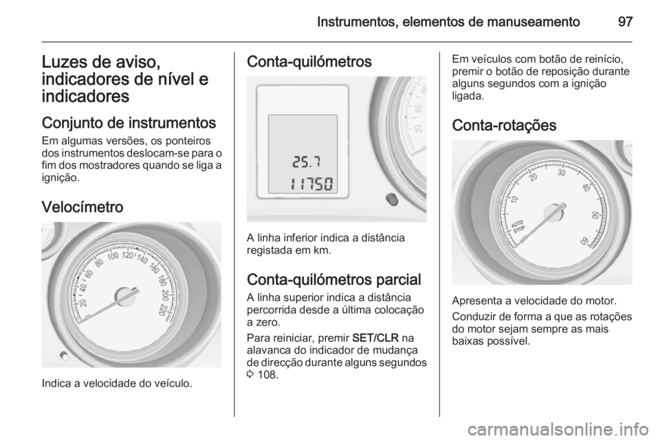 OPEL MERIVA 2015  Manual de Instruções (in Portugues) Instrumentos, elementos de manuseamento97Luzes de aviso,
indicadores de nível e
indicadores
Conjunto de instrumentos Em algumas versões, os ponteiros
dos instrumentos deslocam-se para o fim dos most