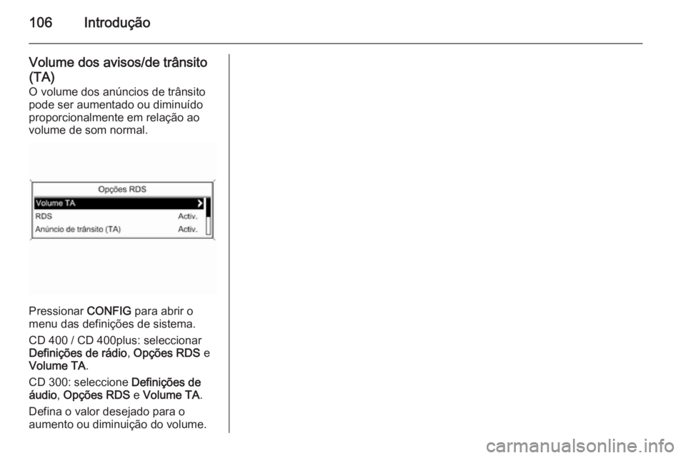 OPEL MERIVA 2015.5  Manual de Informação e Lazer (in Portugues) 106Introdução
Volume dos avisos/de trânsito
(TA)
O volume dos anúncios de trânsito
pode ser aumentado ou diminuído
proporcionalmente em relação ao
volume de som normal.
Pressionar  CONFIG
 par