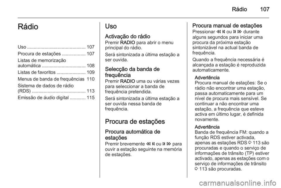 OPEL MERIVA 2015.5  Manual de Informação e Lazer (in Portugues) Rádio107RádioUso............................................ 107
Procura de estações ..................107
Listas de memorização
automática ................................. 108
Listas de favor