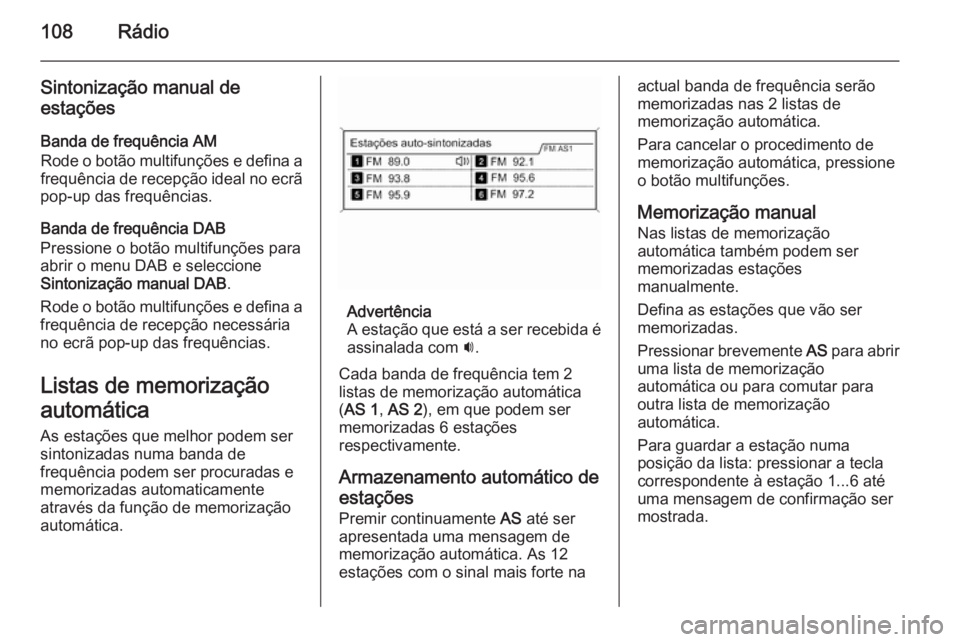OPEL MERIVA 2015.5  Manual de Informação e Lazer (in Portugues) 108Rádio
Sintonização manual de
estações
Banda de frequência AM
Rode o botão multifunções e defina a frequência de recepção ideal no ecrã
pop-up das frequências.
Banda de frequência DAB
