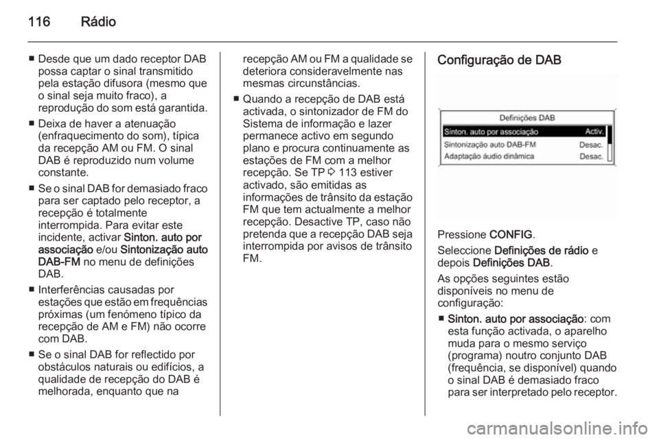 OPEL MERIVA 2015.5  Manual de Informação e Lazer (in Portugues) 116Rádio
■ Desde que um dado receptor DABpossa captar o sinal transmitidopela estação difusora (mesmo que
o sinal seja muito fraco), a
reprodução do som está garantida.
■ Deixa de haver a at